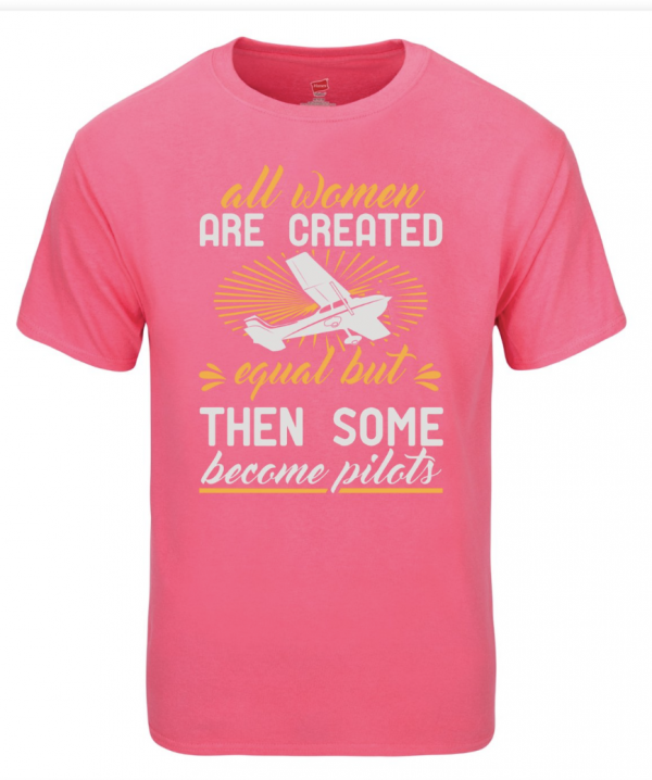 All Women Are Created Equal, But Some Become Pilots- T-Shirt - Image 1